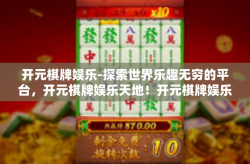 开元棋牌娱乐-探索世界乐趣无穷的平台，开元棋牌娱乐天地！开元棋牌娱乐