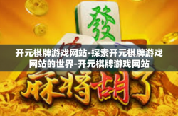 开元棋牌游戏网站-探索开元棋牌游戏网站的世界-开元棋牌游戏网站