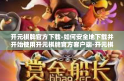 开元棋牌官方下载-如何安全地下载并开始使用开元棋牌官方客户端-开元棋牌官方下载