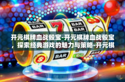 开元棋牌血战骰宝-开元棋牌血战骰宝，探索经典游戏的魅力与策略-开元棋牌血战骰宝