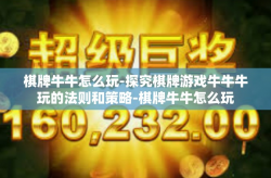 棋牌牛牛怎么玩-探究棋牌游戏牛牛牛玩的法则和策略-棋牌牛牛怎么玩