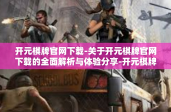 开元棋牌官网下载-关于开元棋牌官网下载的全面解析与体验分享-开元棋牌官网下载