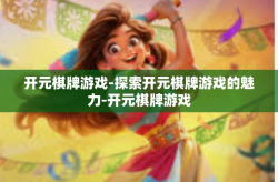 开元棋牌游戏-探索开元棋牌游戏的魅力-开元棋牌游戏