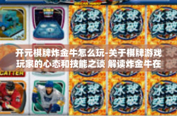 开元棋牌炸金牛怎么玩-关于棋牌游戏玩家的心态和技能之谈 解读炸金牛在开元棋牌的乐趣和挑战-开元棋牌炸金牛怎么玩