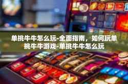 单挑牛牛怎么玩-全面指南，如何玩单挑牛牛游戏-单挑牛牛怎么玩
