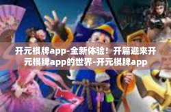 开元棋牌app-全新体验！开篇迎来开元棋牌app的世界-开元棋牌app