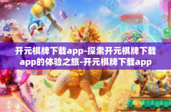 开元棋牌下载app-探索开元棋牌下载app的体验之旅-开元棋牌下载app