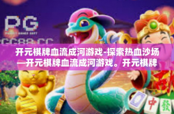 开元棋牌血流成河游戏-探索热血沙场—开元棋牌血流成河游戏。开元棋牌血流成河游戏