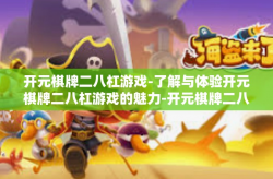 开元棋牌二八杠游戏-了解与体验开元棋牌二八杠游戏的魅力-开元棋牌二八杠游戏