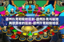 德州扑克和梭哈区别-德州扑克与梭哈，两款游戏的区别-德州扑克和梭哈区别