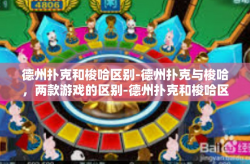 德州扑克和梭哈区别-德州扑克与梭哈，两款游戏的区别-德州扑克和梭哈区别
