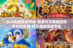 开元棋牌游戏平台-探索开元棋牌游戏平台的世界-开元棋牌游戏平台