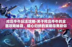 抢庄牛牛玩法攻略-关于抢庄牛牛的全面攻略秘籍，精心归纳的策略指南助你取得优势地位！抢庄牛牛独特的游戏魅力与玩法攻略-抢庄牛牛玩法攻略