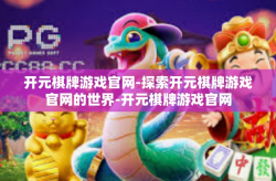 开元棋牌游戏官网-探索开元棋牌游戏官网的世界-开元棋牌游戏官网