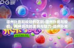德州扑克和梭哈的区别-德州扑克与梭哈，两种游戏的差异与魅力-德州扑克和梭哈的区别
