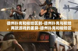 德州扑克和梭哈区别-德州扑克与梭哈，两款游戏的差异-德州扑克和梭哈区别