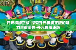 开元棋牌正版-探究开元棋牌正版的魅力与重要性-开元棋牌正版
