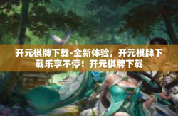 开元棋牌下载-全新体验，开元棋牌下载乐享不停！开元棋牌下载