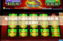 推三公技巧-探究推三公技巧的精髓-推三公技巧