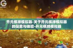 开元棋牌模拟器-关于开元棋牌模拟器的探索与体验-开元棋牌模拟器