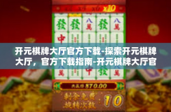 开元棋牌大厅官方下载-探索开元棋牌大厅，官方下载指南-开元棋牌大厅官方下载