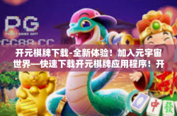 开元棋牌下载-全新体验！加入元宇宙世界—快速下载开元棋牌应用程序！开元棋牌下载