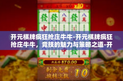 开元棋牌疯狂抢庄牛牛-开元棋牌疯狂抢庄牛牛，竞技的魅力与策略之道-开元棋牌疯狂抢庄牛牛