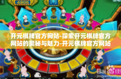 开元棋牌官方网站-探索开元棋牌官方网站的奥秘与魅力-开元棋牌官方网站