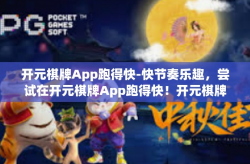 开元棋牌App跑得快-快节奏乐趣，尝试在开元棋牌App跑得快！开元棋牌App跑得快