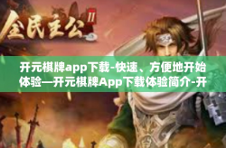 开元棋牌app下载-快速、方便地开始体验—开元棋牌App下载体验简介-开元棋牌app下载
