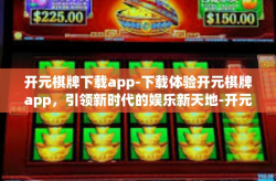 开元棋牌下载app-下载体验开元棋牌app，引领新时代的娱乐新天地-开元棋牌下载app