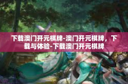 下载澳门开元棋牌-澳门开元棋牌，下载与体验-下载澳门开元棋牌