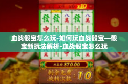 血战骰宝怎么玩-如何玩血战骰宝—骰宝新玩法解析-血战骰宝怎么玩