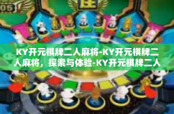 KY开元棋牌二人麻将-KY开元棋牌二人麻将，探索与体验-KY开元棋牌二人麻将