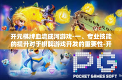 开元棋牌血流成河游戏-一、专业技能的提升对于棋牌游戏开发的重要性-开元棋牌血流成河游戏