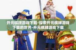 开元棋牌游戏下载-探索开元棋牌游戏下载的世界-开元棋牌游戏下载