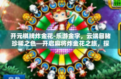 开元棋牌炸金花-乐游金字，云端目睹珍稀之色―开启麻将炸金花之旅，探索开元棋牌的魅力-开元棋牌炸金花