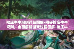 抢庄牛牛规则详细图解-揭秘抢庄牛牛规则，全面解析游戏过程图解-抢庄牛牛规则详细图解