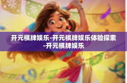 开元棋牌娱乐-开元棋牌娱乐体验探索-开元棋牌娱乐