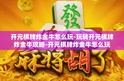 开元棋牌炸金牛怎么玩-玩转开元棋牌炸金牛攻略-开元棋牌炸金牛怎么玩