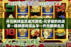 开元棋牌血流成河游戏-元宇宙的挑战者—棋牌游戏领头羊—开元棋牌血流成河揭秘-开元棋牌血流成河游戏