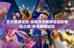 开元棋牌试玩-探索开元棋牌试玩的奇幻之旅-开元棋牌试玩