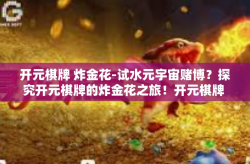 开元棋牌 炸金花-试水元宇宙赌博？探究开元棋牌的炸金花之旅！开元棋牌 炸金花