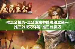推三公技巧-三公游戏中的决胜之道—推三公技巧详解-推三公技巧