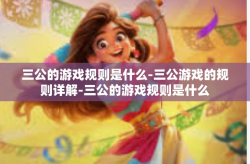 三公的游戏规则是什么-三公游戏的规则详解-三公的游戏规则是什么