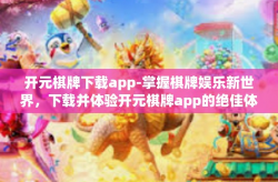 开元棋牌下载app-掌握棋牌娱乐新世界，下载并体验开元棋牌app的绝佳体验-开元棋牌下载app