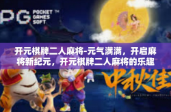 开元棋牌二人麻将-元气满满，开启麻将新纪元，开元棋牌二人麻将的乐趣体验-开元棋牌二人麻将