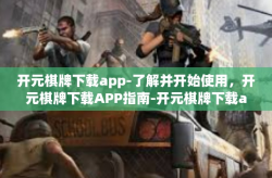 开元棋牌下载app-了解并开始使用，开元棋牌下载APP指南-开元棋牌下载app