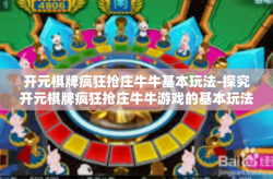 开元棋牌疯狂抢庄牛牛基本玩法-探究开元棋牌疯狂抢庄牛牛游戏的基本玩法-开元棋牌疯狂抢庄牛牛基本玩法
