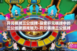 开元棋牌三公纸牌-探索开元棋牌中的三公纸牌游戏魅力-开元棋牌三公纸牌